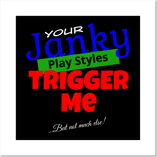 Your Janky Play Styles Trigger Me... But Not Much Else! | MTG Black T Shirt Design Wall Art by ChristophZombie